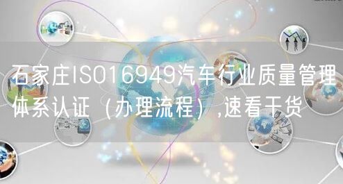 石家庄ISO16949汽车行业质量管理体系认证（办理流程）,速看干货