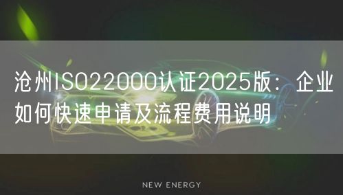 沧州ISO22000认证2026版,企业如何快速申请及流程费用说明