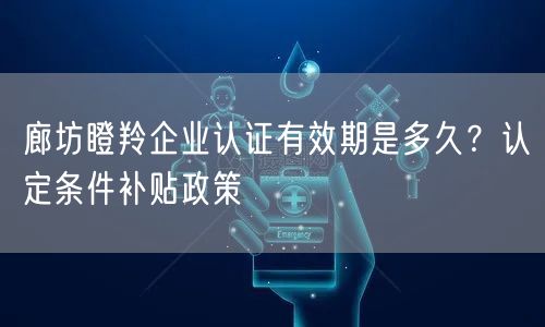 廊坊瞪羚企业认证有效期是多久,认定条件补贴政策