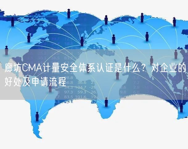 廊坊CMA计量安全体系认证是什么,对企业的好处及申请流程