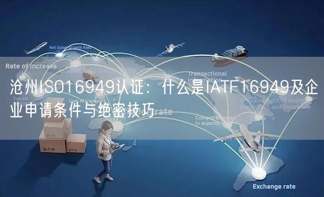 沧州ISO16949认证,什么是IATF16949及企业申请条件与绝密技巧