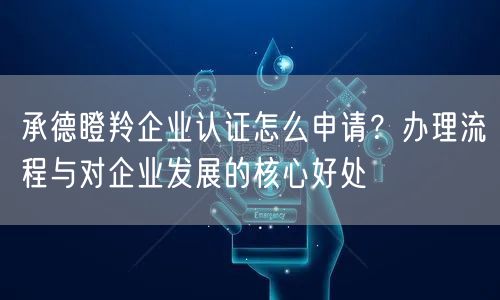 承德瞪羚企业认证怎么申请,办理流程与对企业发展的核心好处