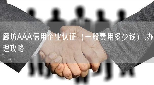 廊坊AAA信用企业认证（一般费用多少钱）,办理攻略
