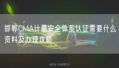 邯郸CMA计量安全体系认证需要什么资料及办理攻略