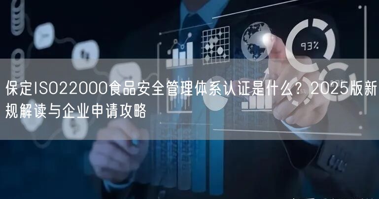 保定ISO22000食品安全管理体系认证是什么,2026版新规解读与企业申请攻略