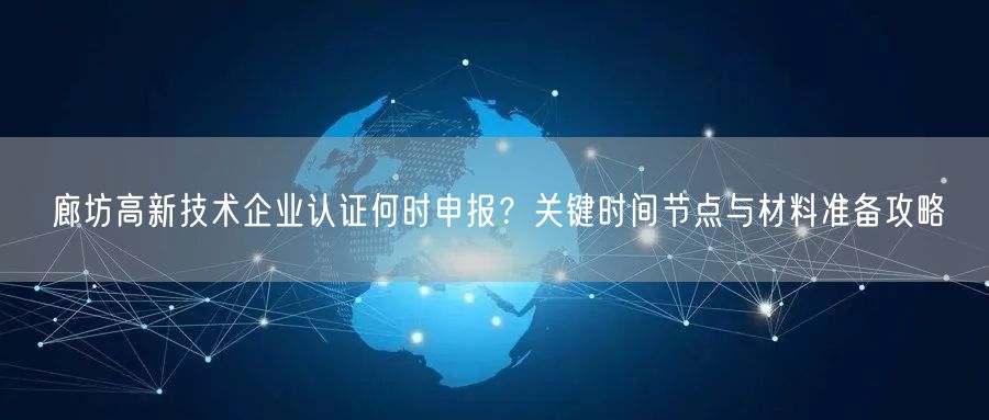 廊坊高新技术企业认证何时申报,关键时间节点与材料准备攻略