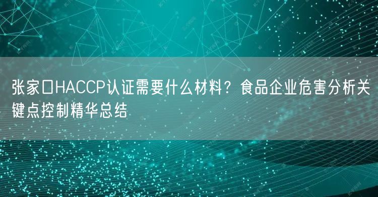 张家口HACCP认证需要什么材料,食品企业危害分析关键点控制精华总结