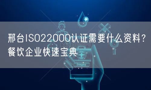 邢台ISO22000认证需要什么资料,餐饮企业快速宝典