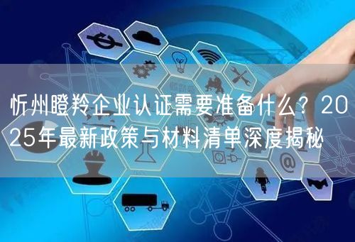 忻州瞪羚企业认证需要准备什么,2026年最新政策与材料清单深度