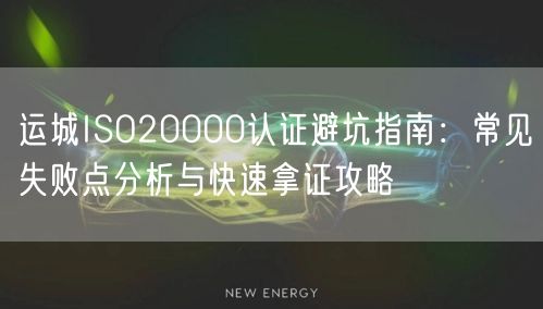 运城ISO20000认证避坑指南,常见失败点分析与快速拿证攻略