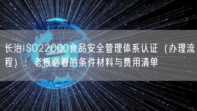 长治ISO22000食品安全管理体系认证（办理流程）,老板必看的条件材料与费用清单