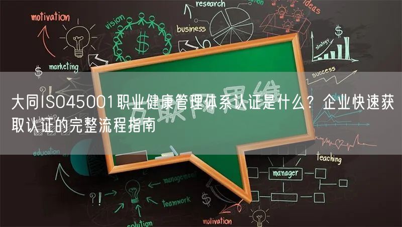 大同ISO45001职业健康管理体系认证是什么,企业快速获取认证的完整流程指南