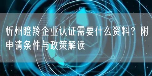 忻州瞪羚企业认证需要什么资料,附申请条件与政策解读