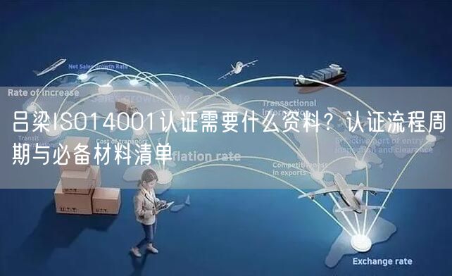 吕梁ISO14001认证需要什么资料,认证流程周期与必备材料清单