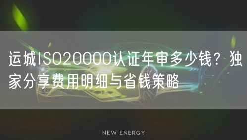 运城ISO20000认证年审多少钱,独家分享费用明细与省钱策略