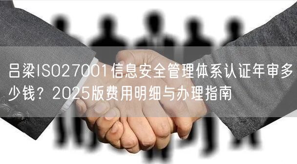 吕梁ISO27001信息安全管理体系认证年审多少钱,2026版费用明细与办理指南