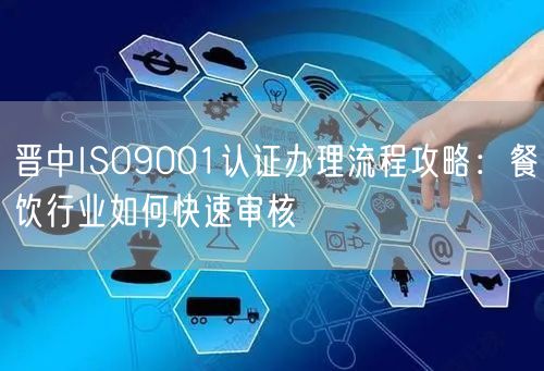 晋中ISO9001认证办理流程攻略,餐饮行业如何快速审核