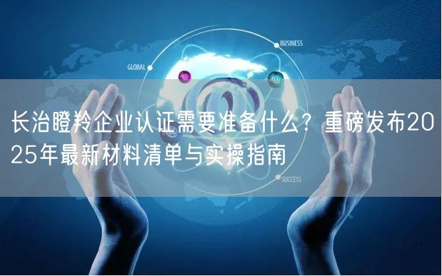 长治瞪羚企业认证需要准备什么,重磅发布2026年最新材料清单与实操指南