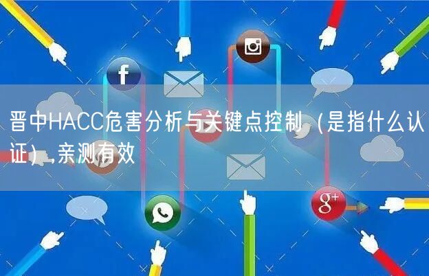 晋中HACC危害分析与关键点控制（是指什么认证）,亲测有效