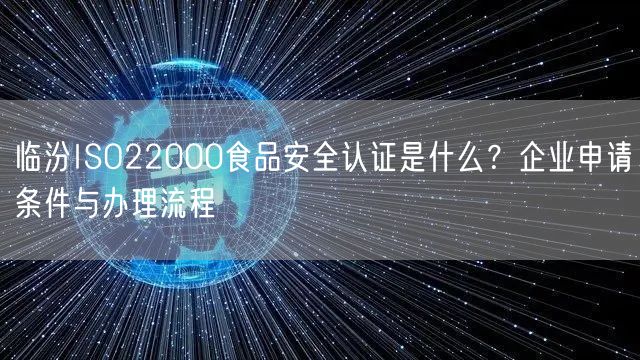 临汾ISO22000食品安全认证是什么,企业申请条件与办理流程