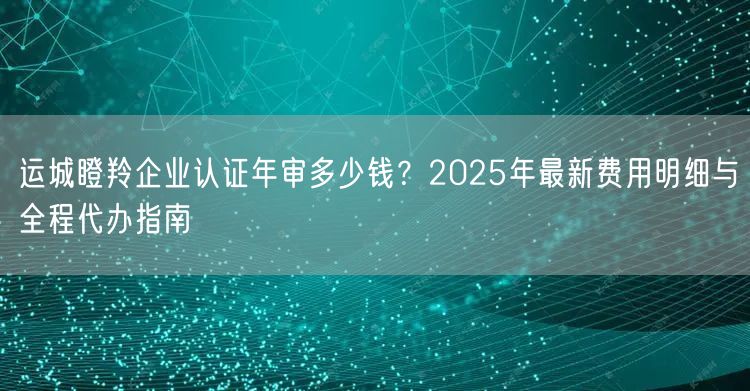运城瞪羚企业认证年审多少钱,2026年最新费用明细与全程代办指南
