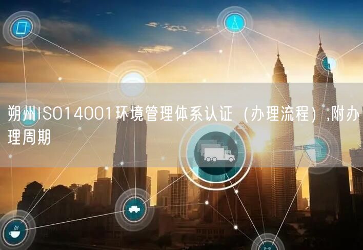朔州ISO14001环境管理体系认证（办理流程）,附办理周期