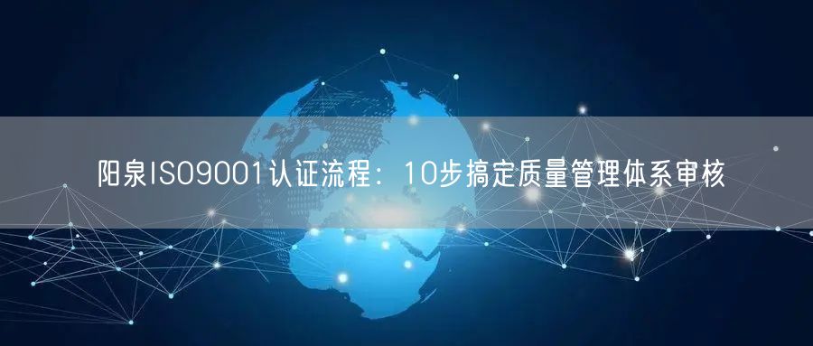 阳泉ISO9001认证流程,10步搞定质量管理体系审核