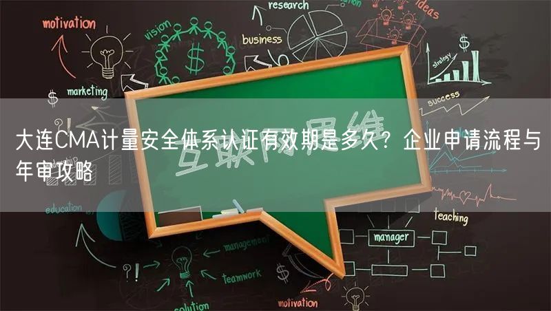 大连CMA计量安全体系认证有效期是多久,企业申请流程与年审攻略
