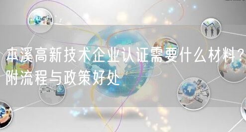 本溪高新技术企业认证需要什么材料,附流程与政策好处
