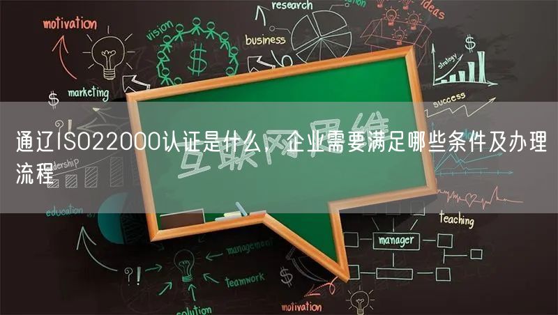 通辽ISO22000认证是什么，企业需要满足哪些条件及办理流程