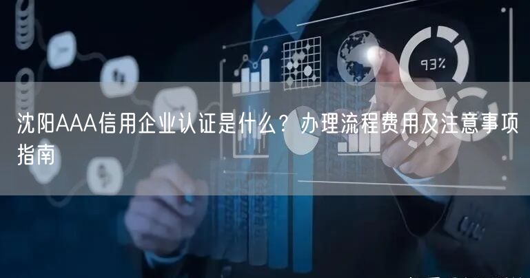 沈阳AAA信用企业认证是什么,办理流程费用及注意事项指南