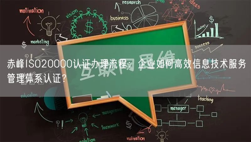 赤峰ISO20000认证办理流程,企业如何高效信息技术服务管理体系认证,
