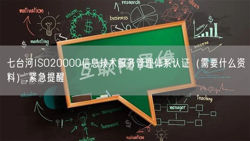 七台河ISO20000信息技术服务管理体系认证（需要什么资料）,紧急提醒