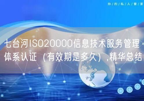七台河ISO20000信息技术服务管理体系认证（有效期是多久）,精华总结