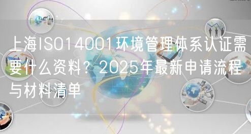 上海ISO14001环境管理体系认证需要什么资料,2026年最新申请流程与材料清单