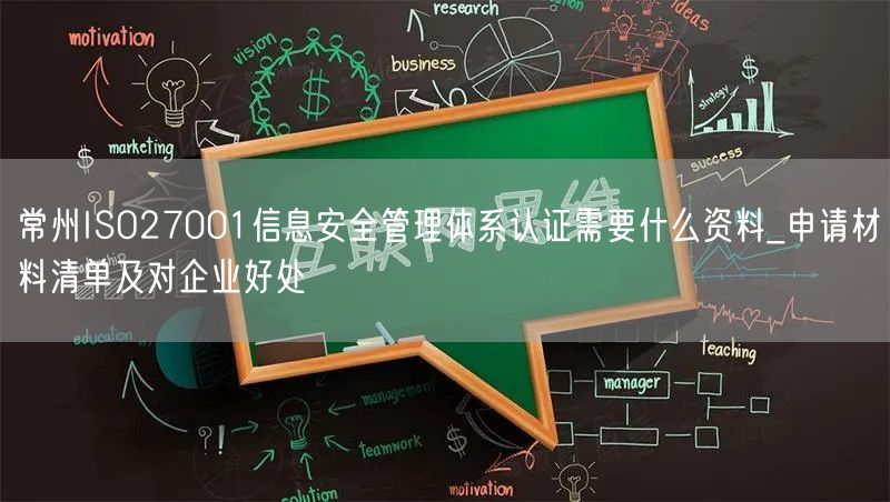 常州ISO27001信息安全管理体系认证需要什么资料_申请材料清单及对企业好处