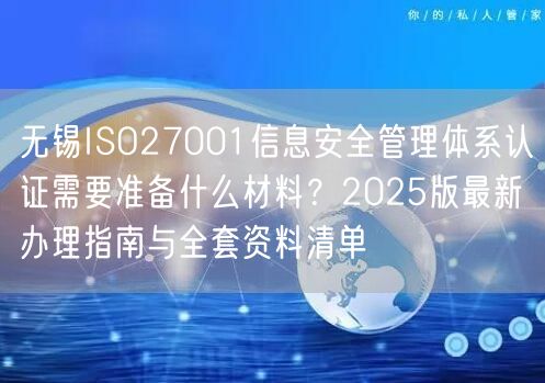 无锡ISO27001信息安全管理体系认证需要准备什么材料,2026版最新办理指南与全套资料清单