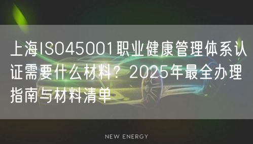 上海ISO45001职业健康管理体系认证需要什么材料,2026年最全办理指南与材料清单