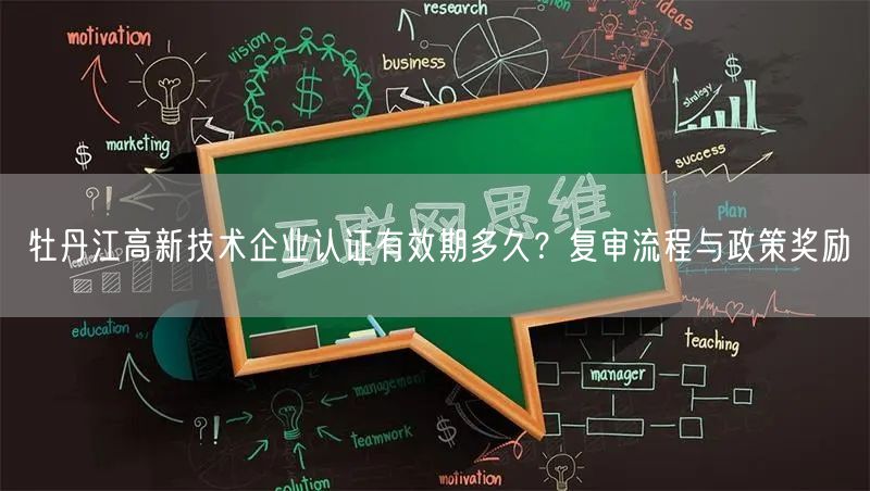 牡丹江高新技术企业认证有效期多久,复审流程与政策奖励