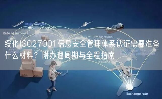 绥化ISO27001信息安全管理体系认证需要准备什么材料,附办理周期与全程指南