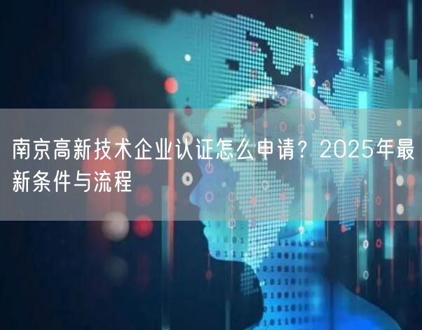 南京高新技术企业认证怎么申请,2026年最新条件与流程