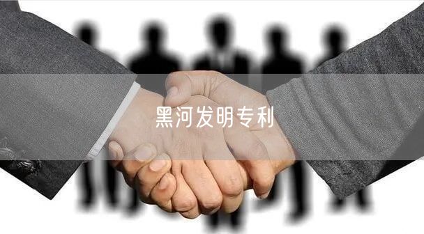黑河发明专利